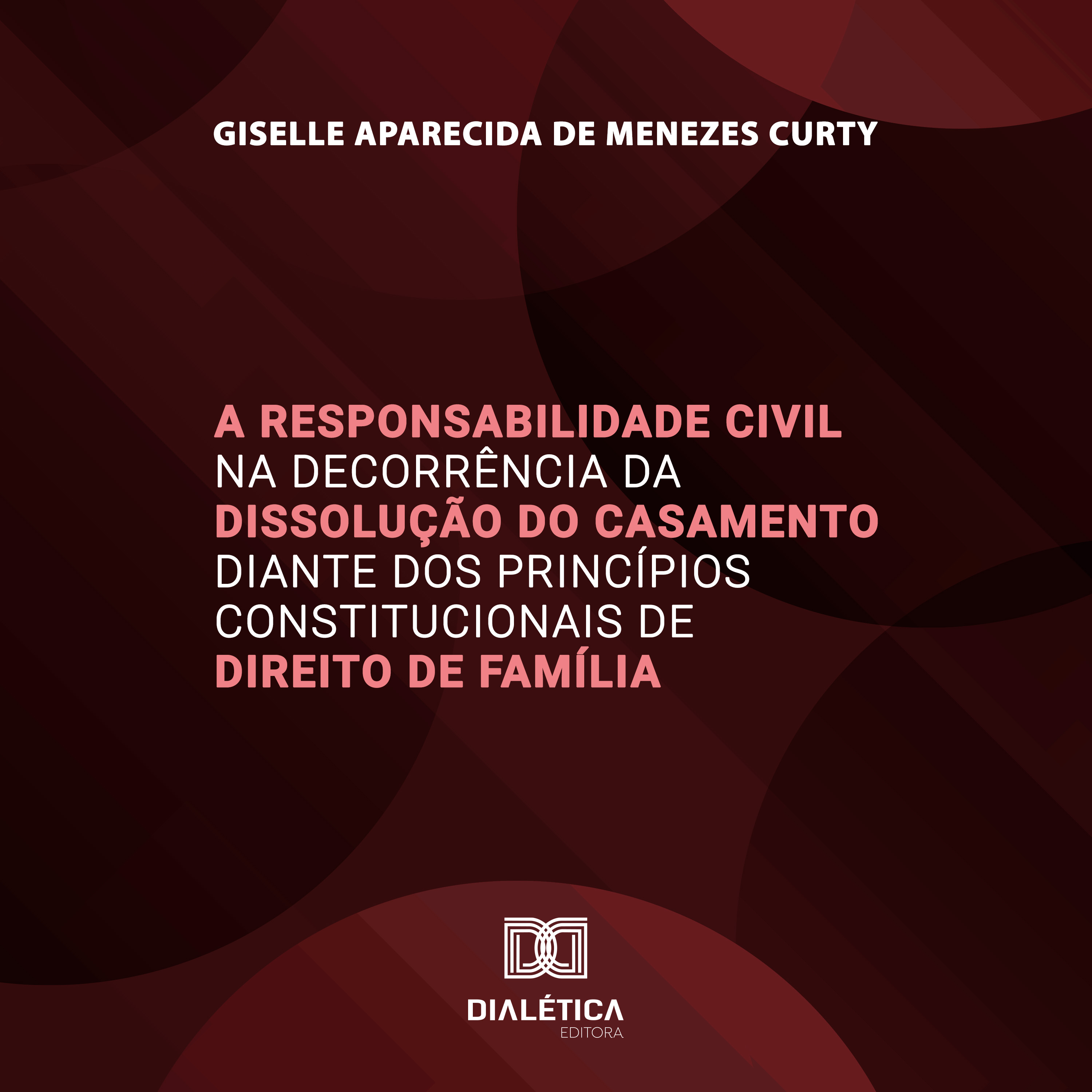 A Responsabilidade Civil na Decorrência da Dissolução do Casamento diante dos Princípios Constitucionais de Direito de Família