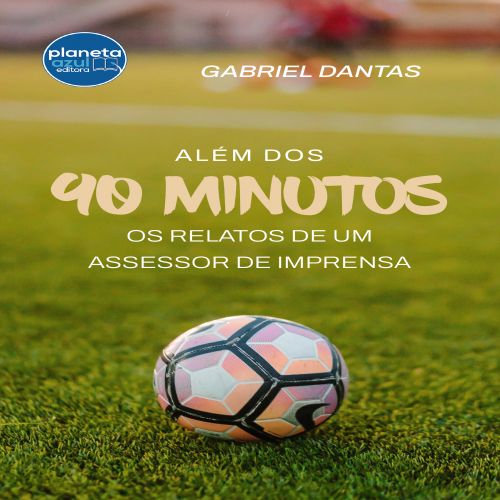 Além dos 90 minutos - Os relatos de um assessor de imprensa