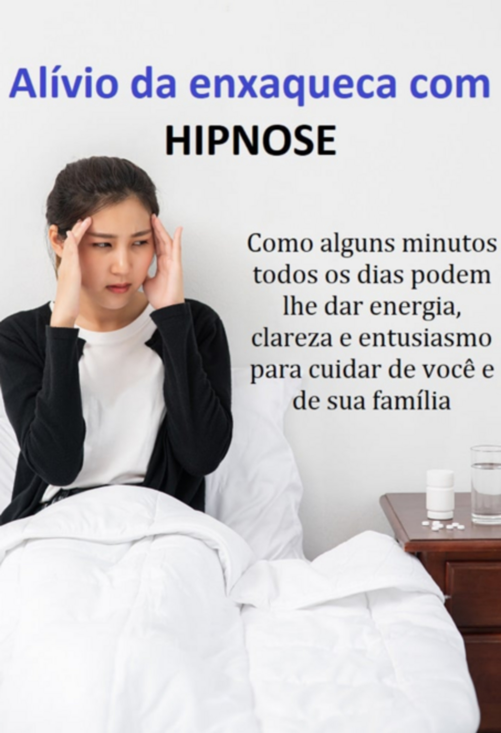 Alívio Da Enxaqueca Com Hipnose Como Alguns Minutos Todos Os Dias Podem Lhe Dar Energia, Clareza E Entusiasmo Para Cuidar De Você E De Sua Família