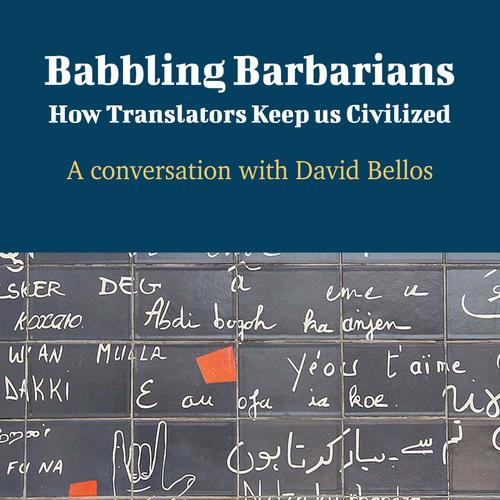 Babbling Barbarians: How Translators Keep Us Civilized - A Conversation with David Bellos