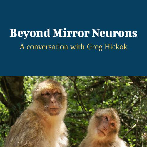 Beyond Mirror Neurons - A Conversation with Greg Hickok