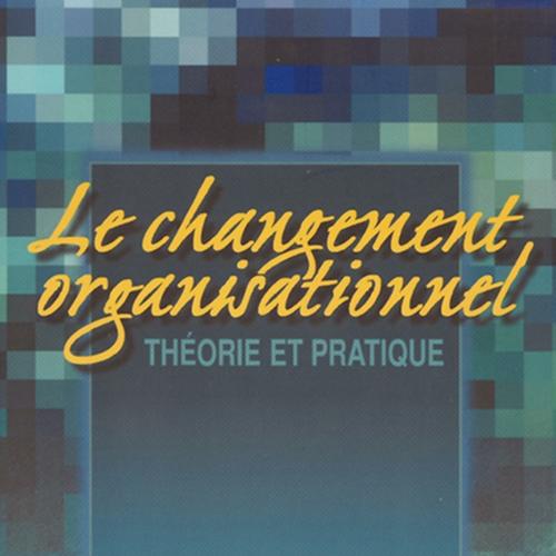 Changement organisationnel : Théorie et pratique