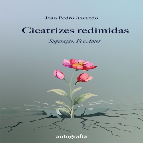 Cicatrizes redimidas - Superação, Fé e Amor