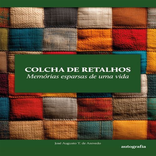 Colcha de retalhos - Memórias esparsas de uma vida