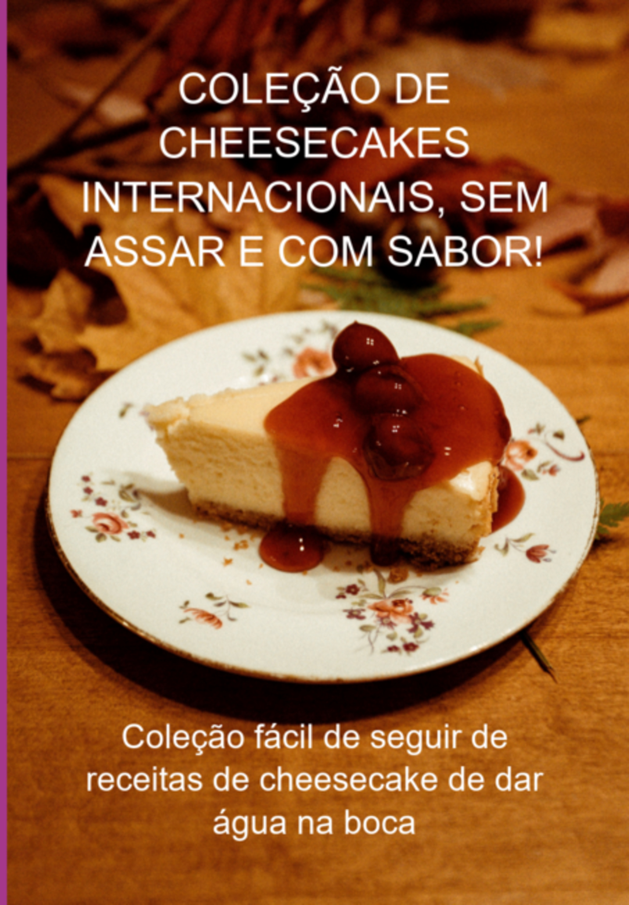 Coleção De Cheesecakes Internacionais, Sem Assar E Com Sabor!