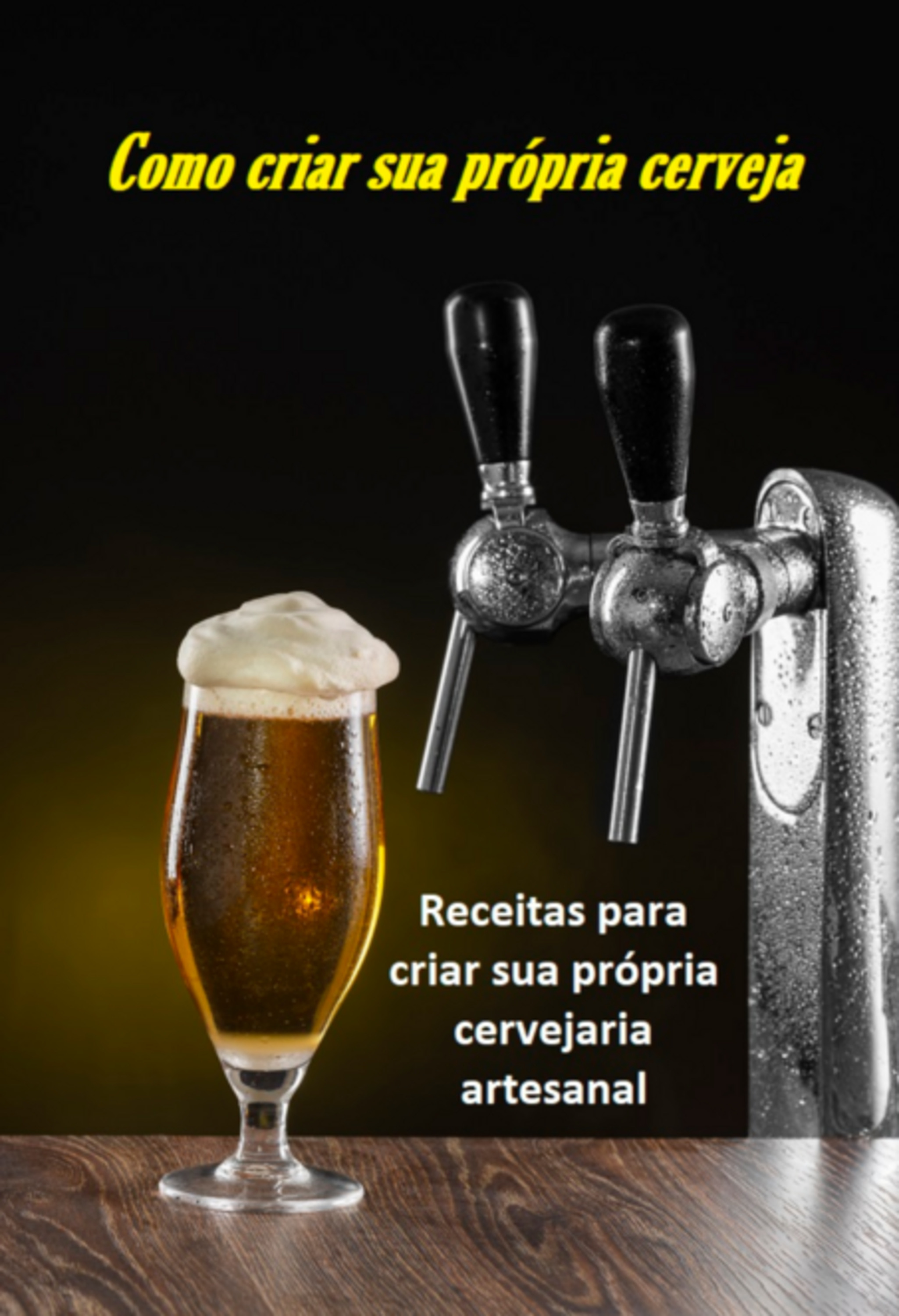 Como Criar Sua Própria Cerveja: Receitas Para Montar Sua Própria Cervejaria Artesanal