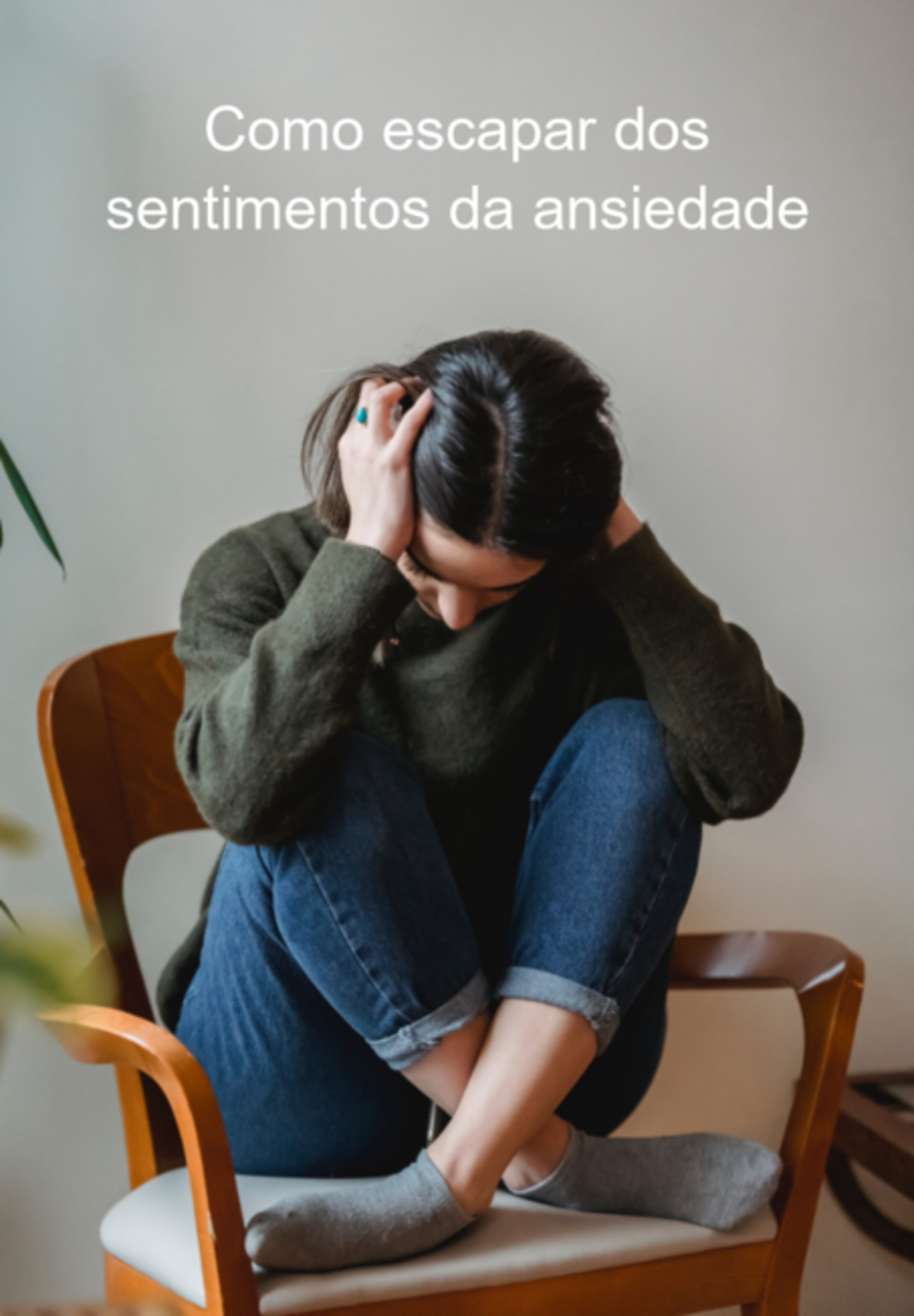 Como Escapar Dos Sentimentos Da Ansiedade