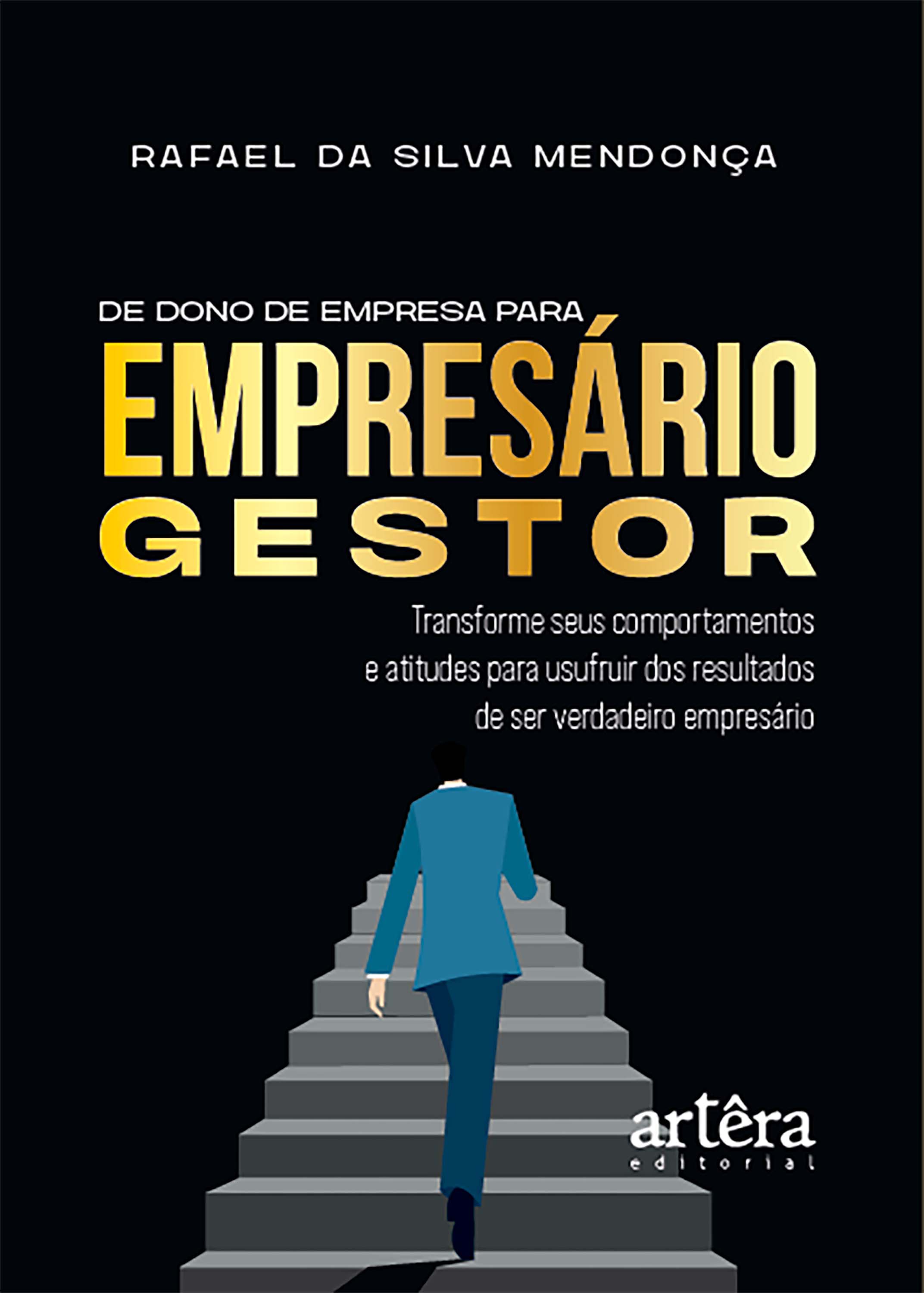De Dono de Empresa para Empresário Gestor: Transforme Seus Comportamentos e Atitudes para Usufruir dos Resultados de Ser Verdadeiro Empresário