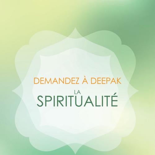 Demandez a Deepak - La spiritualité