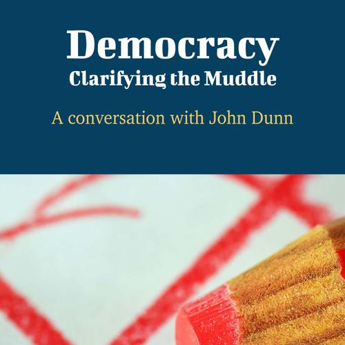 Democracy: Clarifying the Muddle - A Conversation with John Dunn