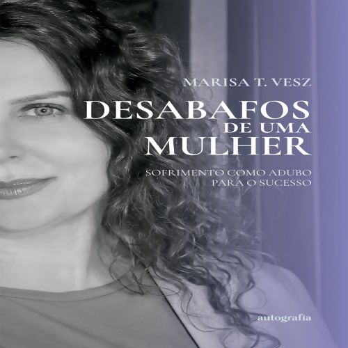 Desabafos de uma mulher - Sofrimento como adubo para o sucesso