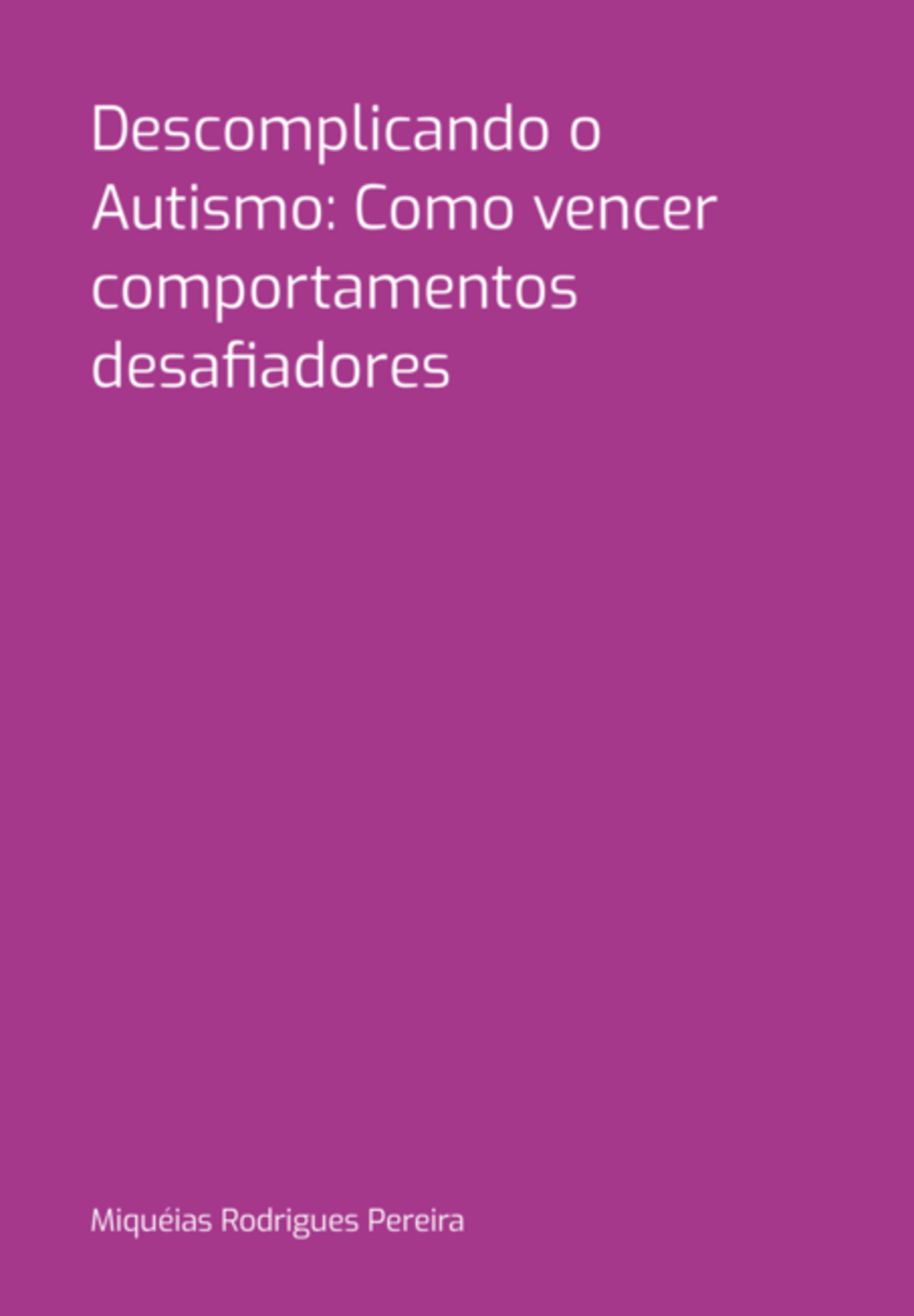 Descomplicando O Autismo: Como Vencer Comportamentos Desafiadores