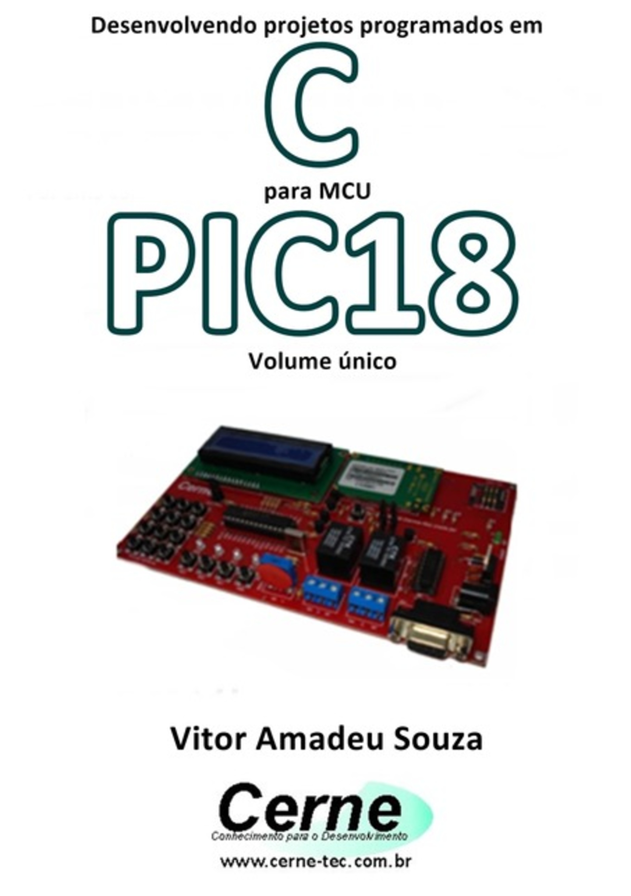 Desenvolvendo Projetos Programados Em C Para Mcu Pic18 Volume Único