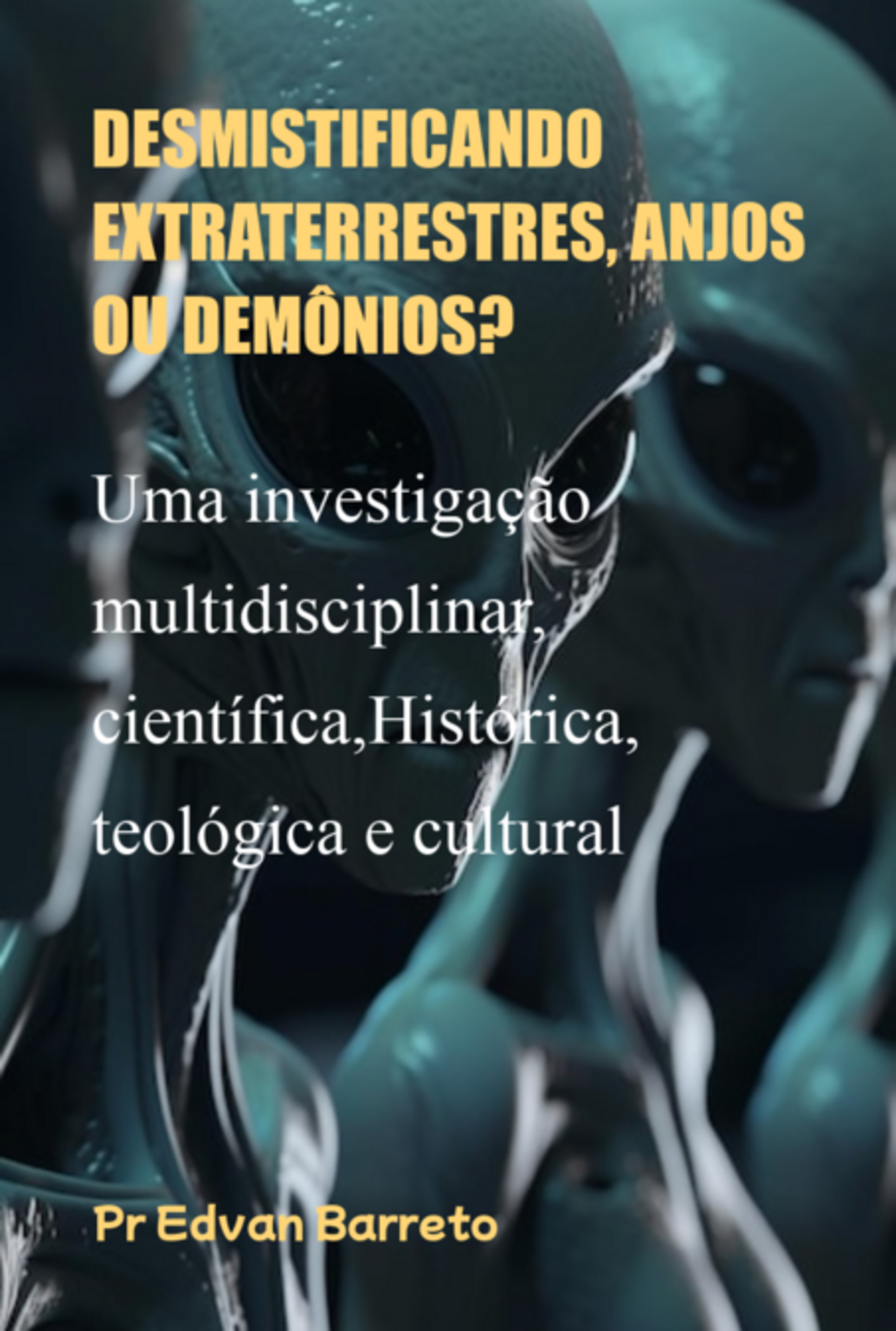 Desmistificando Extraterrestres, Anjos Ou Demônios?