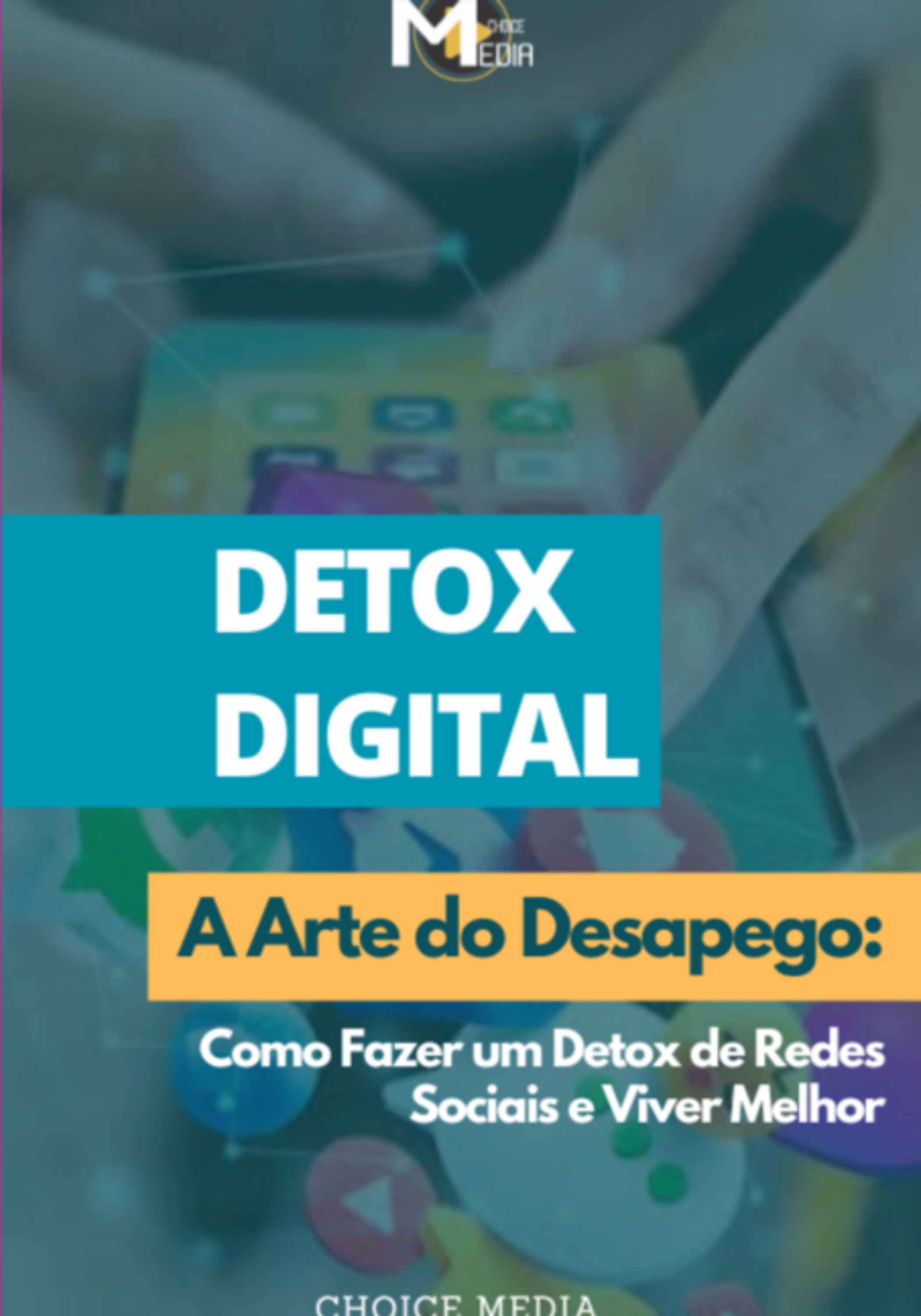 Detox Digital - A Arte Do Desapego: Como Fazer Um Detox De Redes Sociais E Viver Melhor