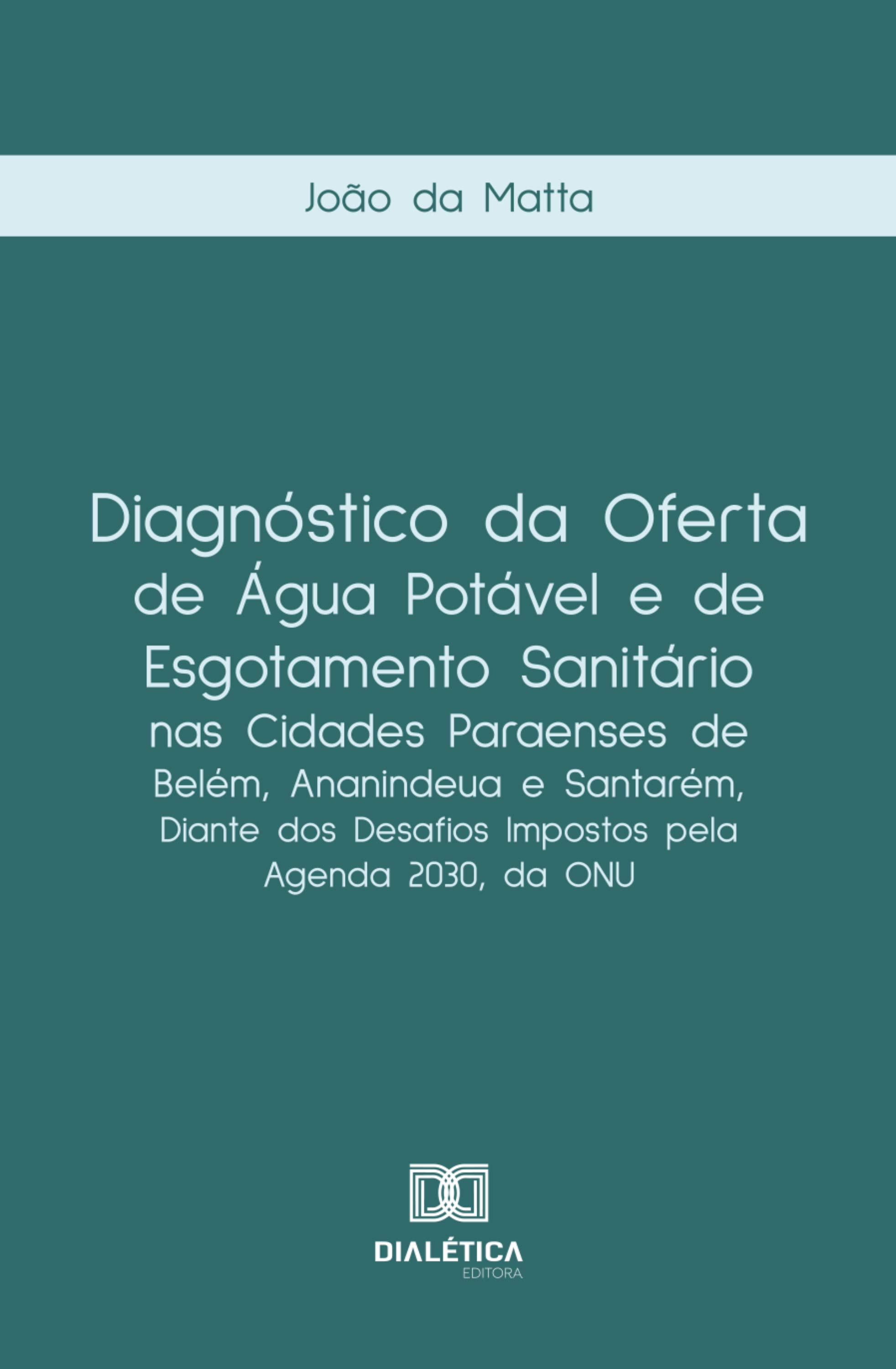 Diagnóstico da oferta de água potável e de esgotamento sanitário nas cidades paraenses de Belém, Ananindeua e Santarém, diante dos desafios impostos pela Agenda 2030, da ONU