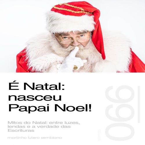 É Natal, nasceu Papai Noel! - Sermão 066