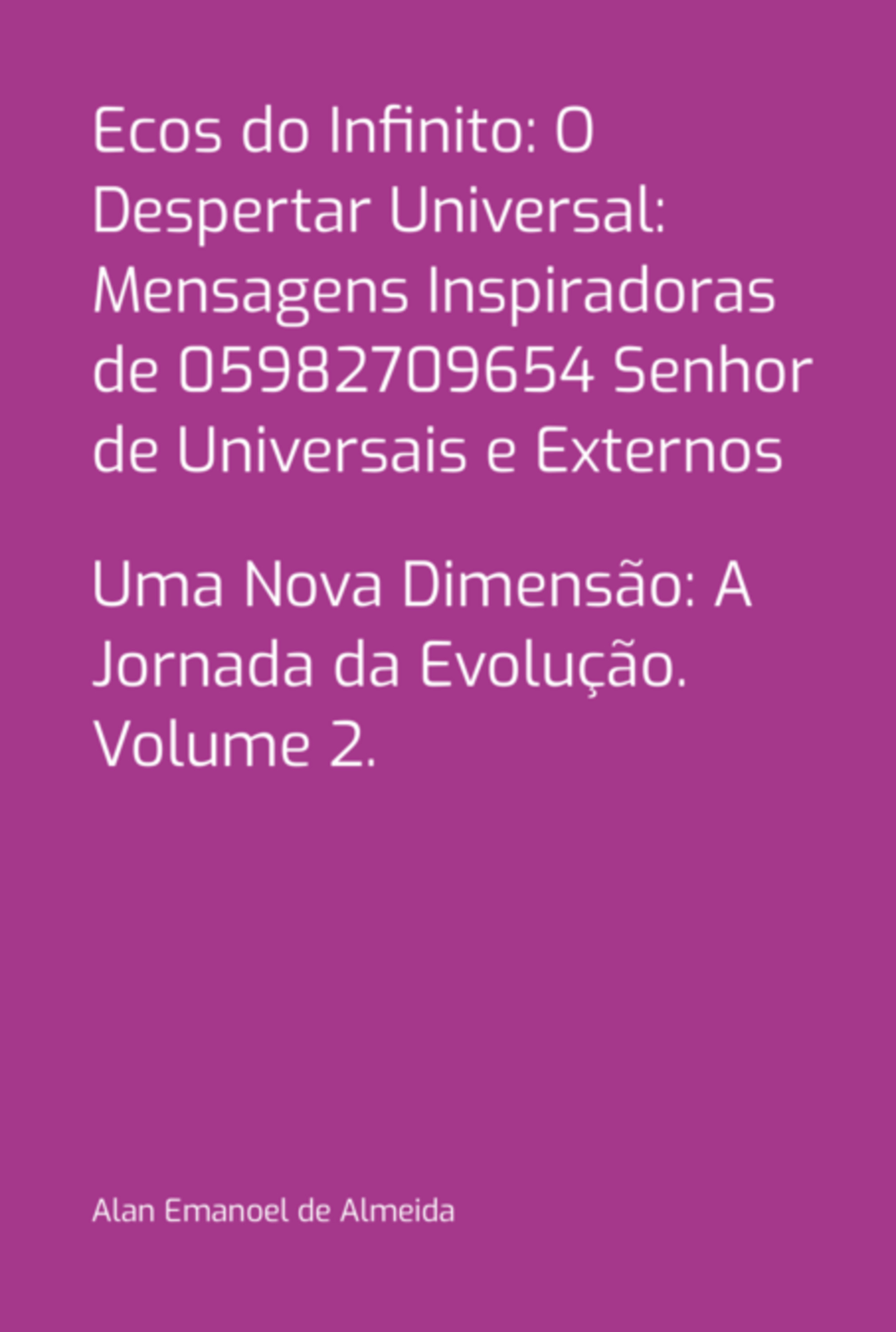 Ecos Do Infinito: O Despertar Universal: Mensagens Inspiradoras De 05982709654 Senhor De Universais E Externos