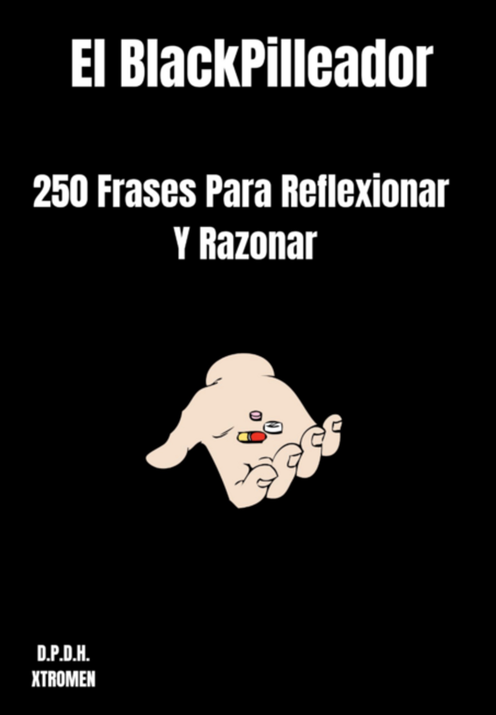 El Blackpilleador : 250 Frases Para Reflexionar Y Razonar