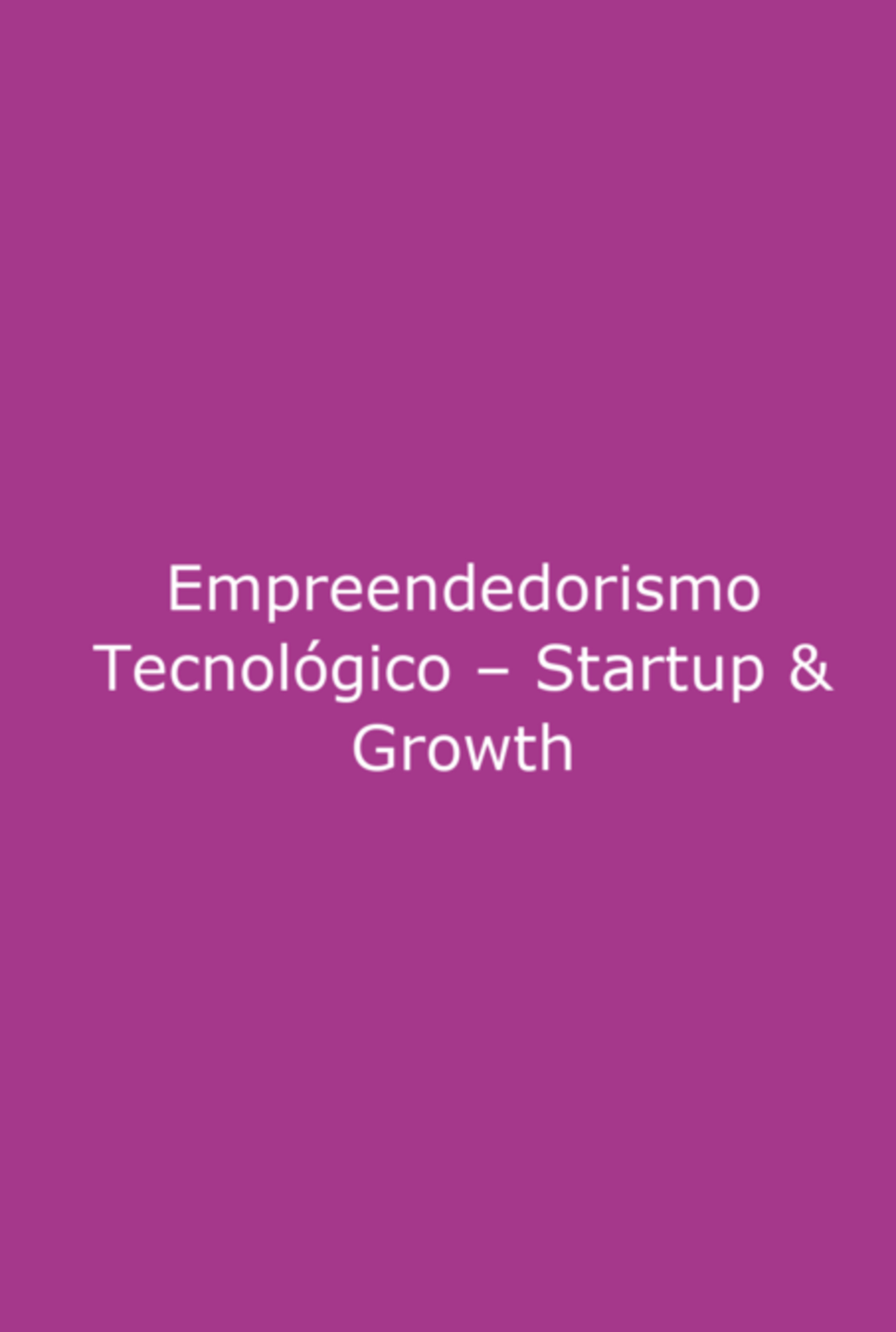 Empreendedorismo Tecnológico – Start-up & Growth