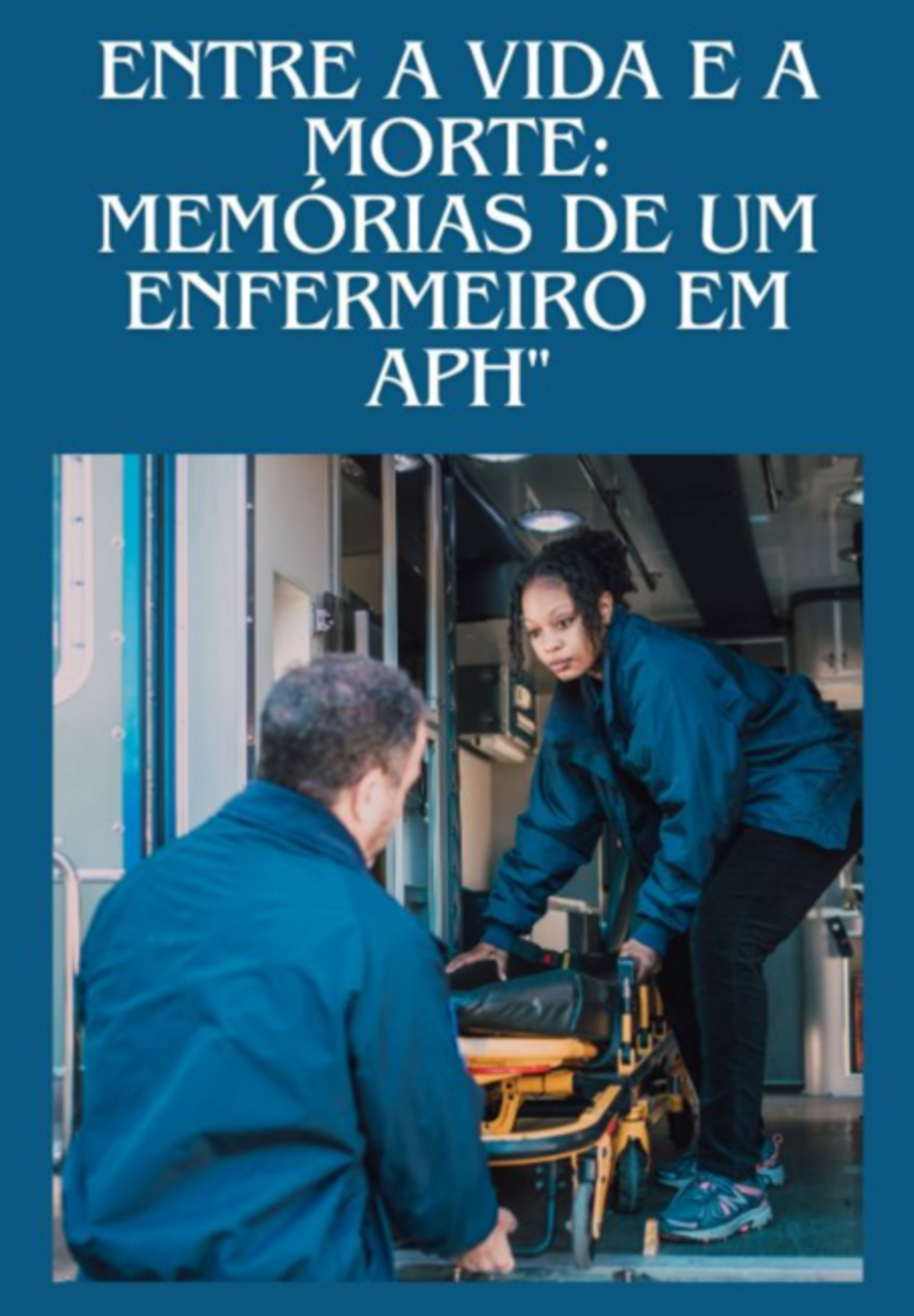 Entre A Vida E A Morte: Memórias De Um Enfermeiro Em Aph