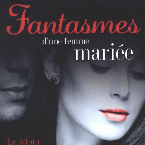 Fantasmes d'une femme mariée : Le retour de l'amant