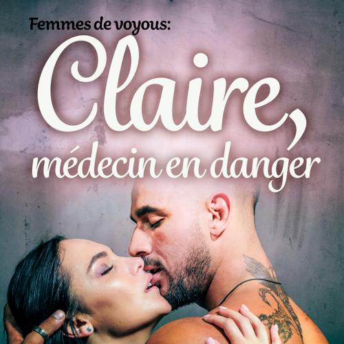 Femmes de voyous : Claire, médecin en danger – Une nouvelle érotique