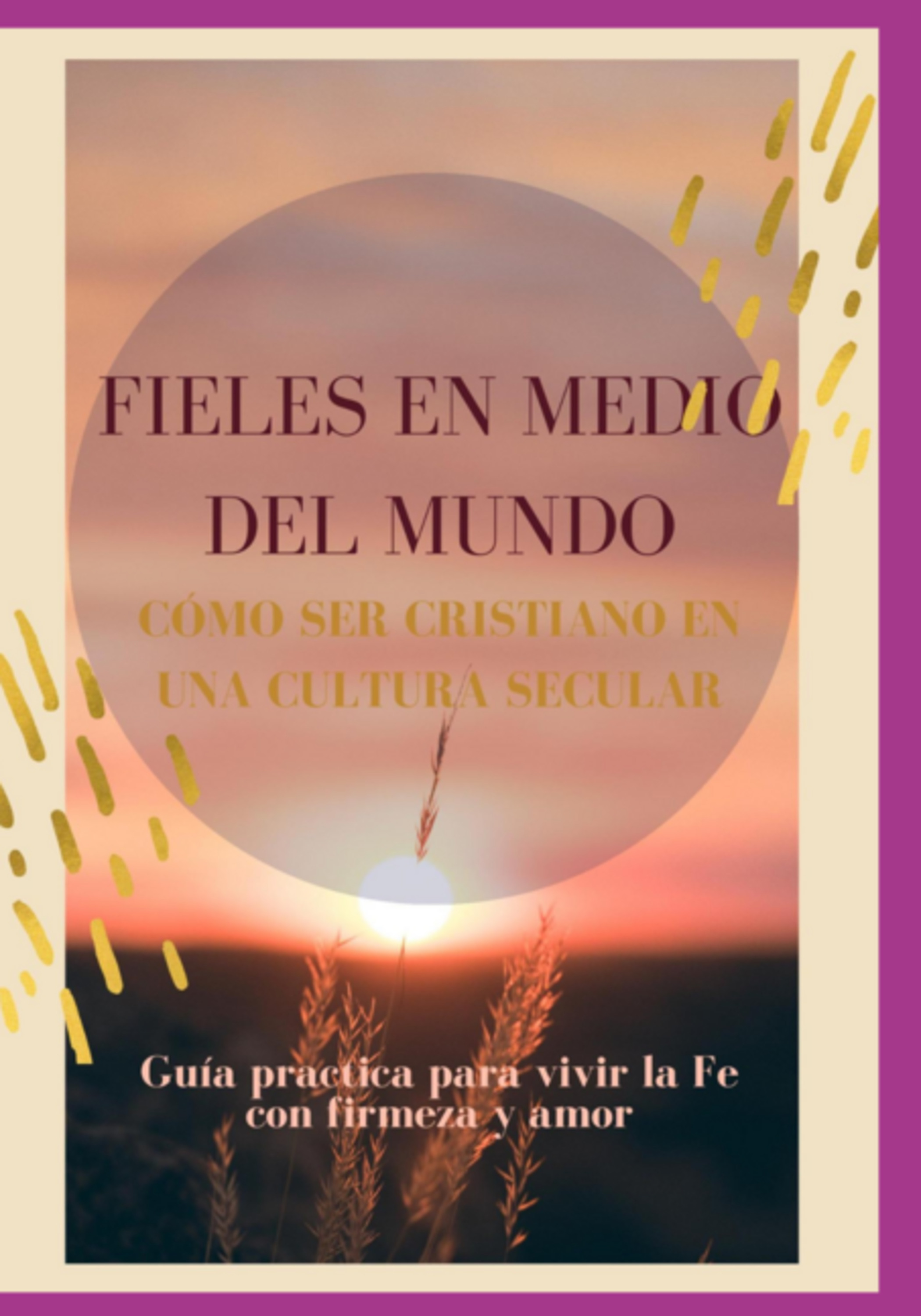 Fieles En Medio Del Mundo. Cómo Ser Cristino En Una Cultura Secular