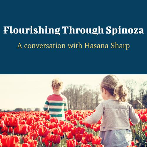 Flourishing Through Spinoza - A Conversation with Hasana Sharp