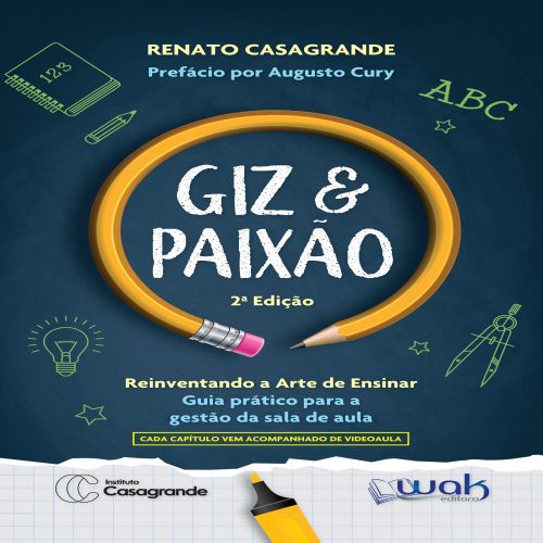 Giz e Paixão - Reinventando a arte de ensinar – Guia prático para a gestão da sala de aula