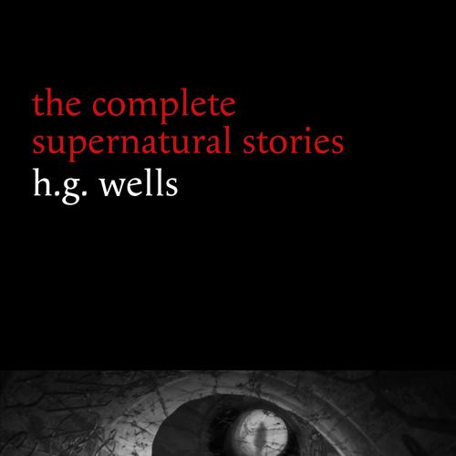 H. G. Wells: The Complete Supernatural Stories (20+ tales of horror and mystery: Pollock and the Porroh Man, The Red Room, The Stolen Body, The Door in the Wall, A Dream of Armageddon...) (Halloween S