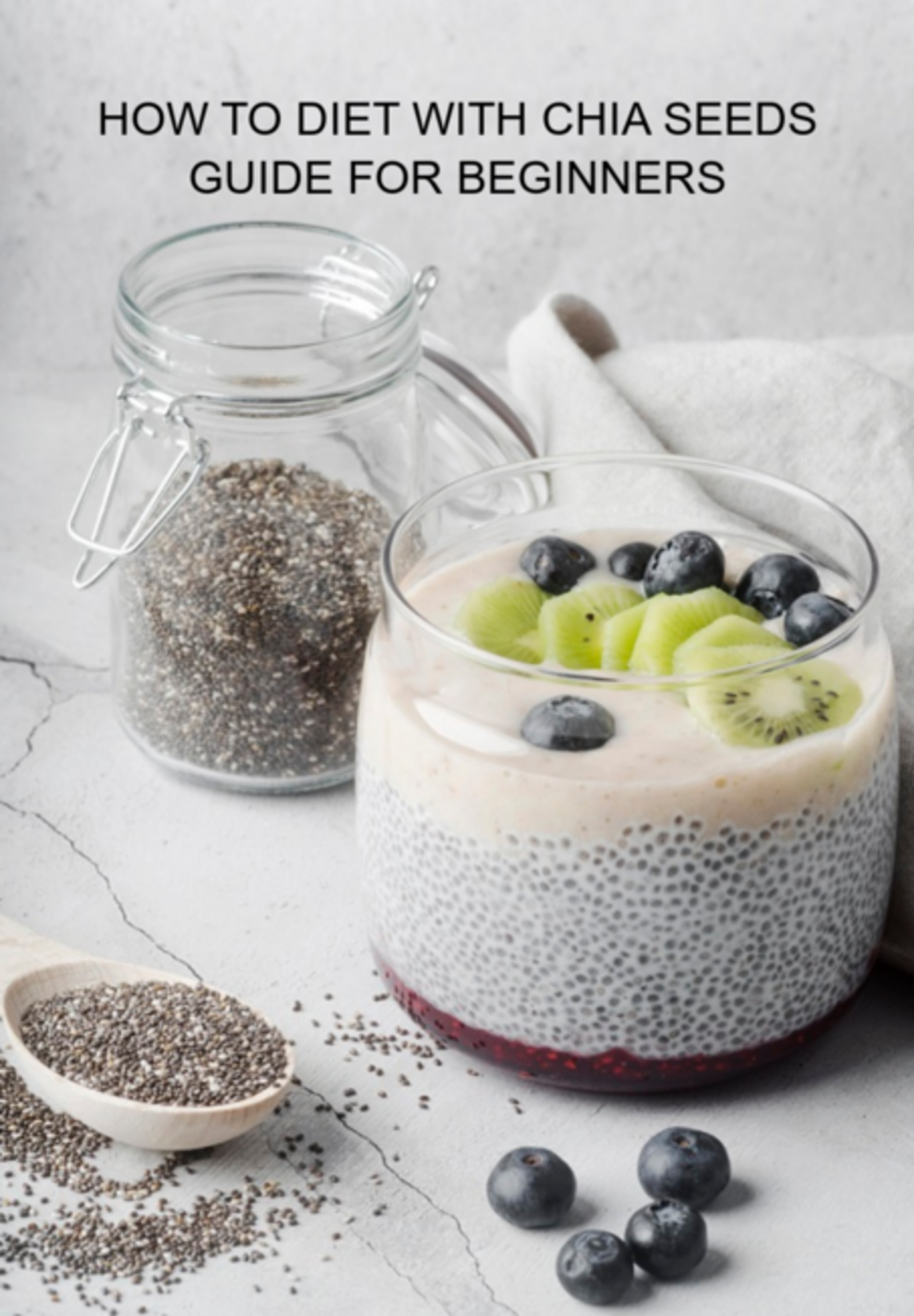 How To Diet With Chia Seeds Guide For Beginners