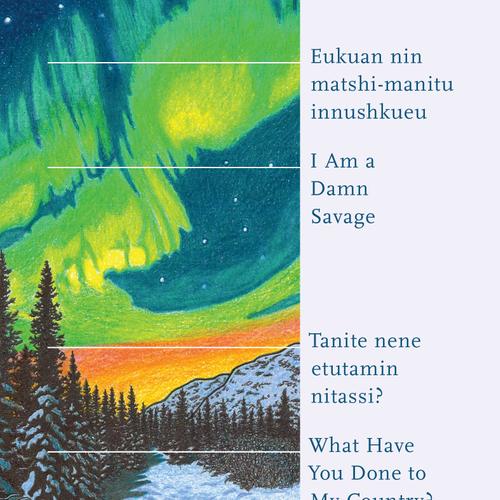 I Am a Damn Savage; What Have You Done to My Country? / Eukuan nin matshi-manitu innushkueu; Tanite nene etutamin nitassi?