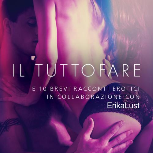 Il Tuttofare - e 10 brevi racconti erotici in collaborazione con Erika Lust