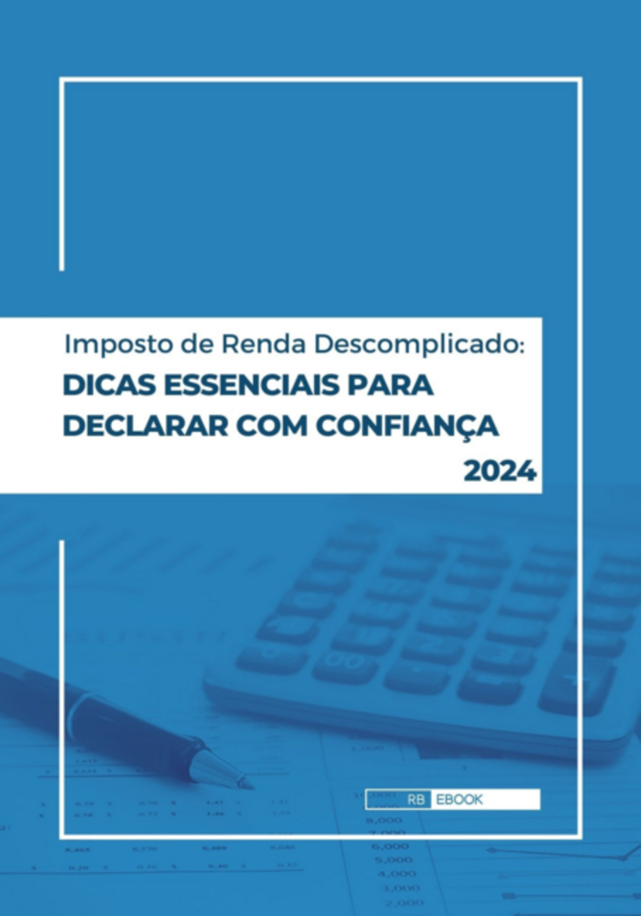 Imposto De Renda Descomplicado: Dicas Essenciais Para Declarar Com Confiança