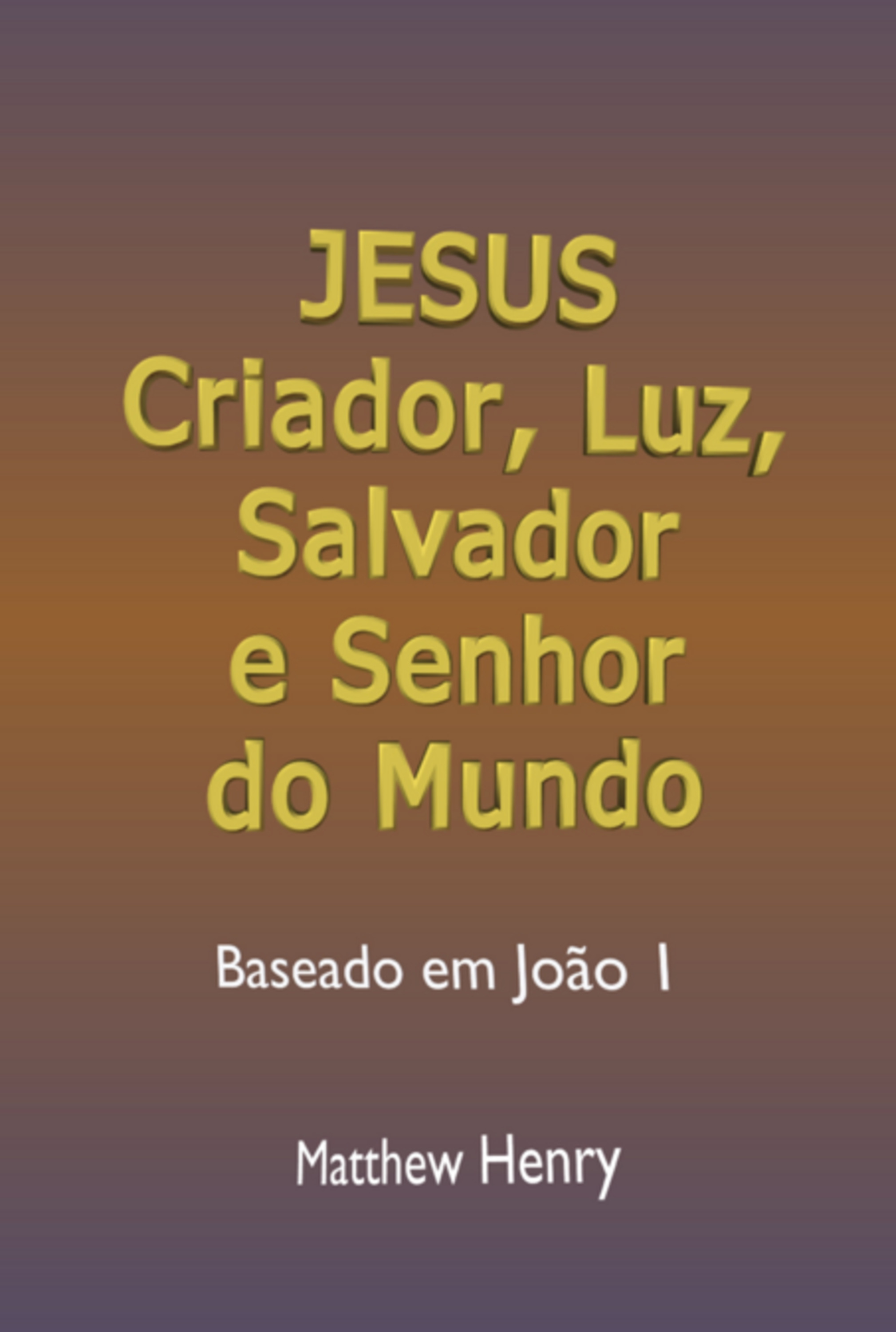 Jesus: Criador, Luz, Salvador E Senhor Do Mundo