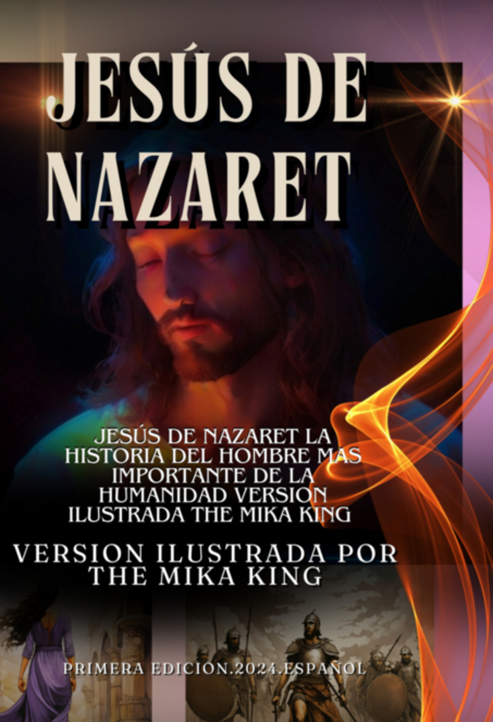 Jesús De Nazaret La Historia Del Hombre Mas Importante De La Humanidad Version Ilustrada The Mika King