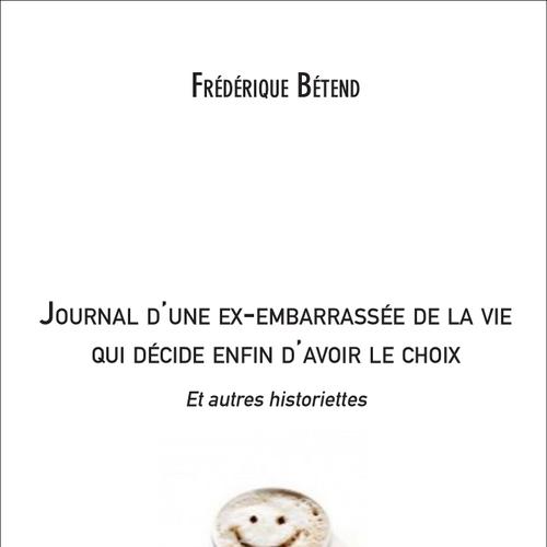 Journal d'une ex-embarrassée de la vie qui décide enfin d'avoir le choix Et autres historiettes