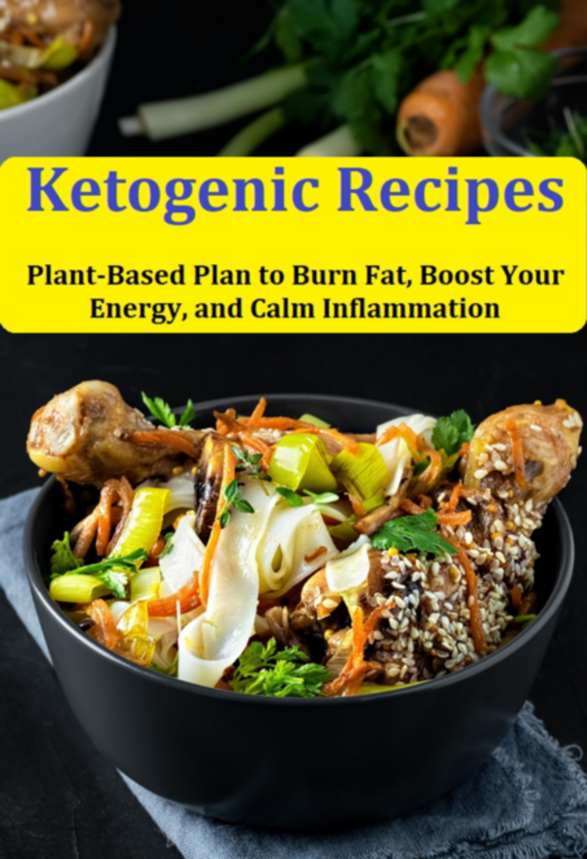 Ketogenic Recipes: Plant-based Plan To Burn Fat, Boost Your Energy, And Calm Inflammation