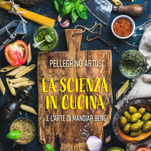 La scienza in cucina e l'arte di mangiar bene