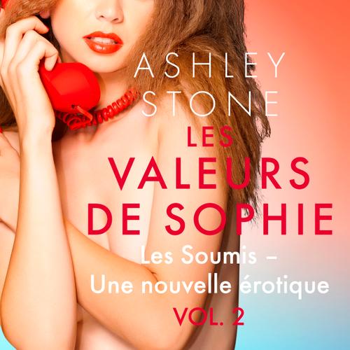 Les Valeurs de Sophie Vol. 2 : Les Soumis – Une nouvelle érotique