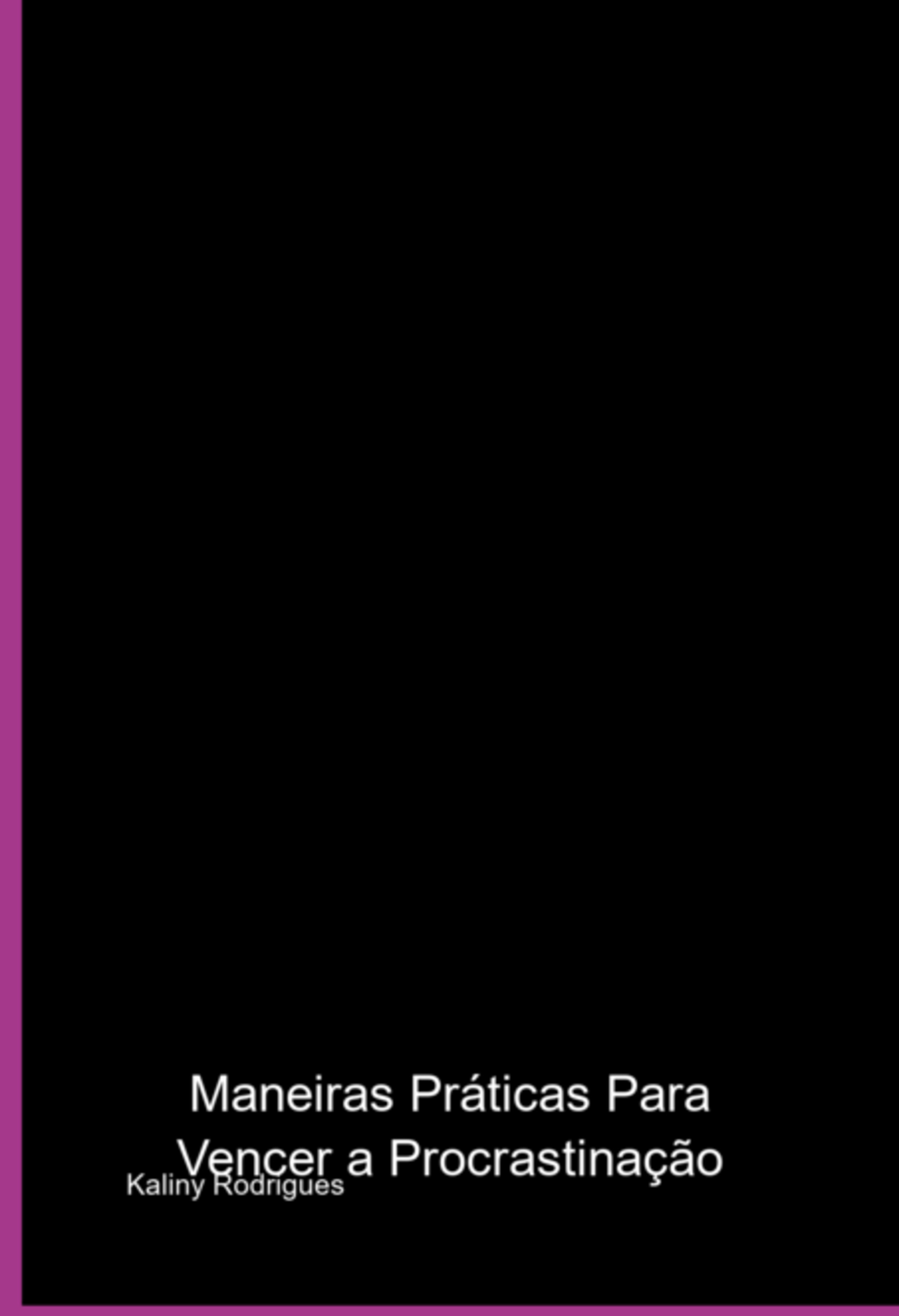 Maneiras Práticas Para Vencer A Procrastinação