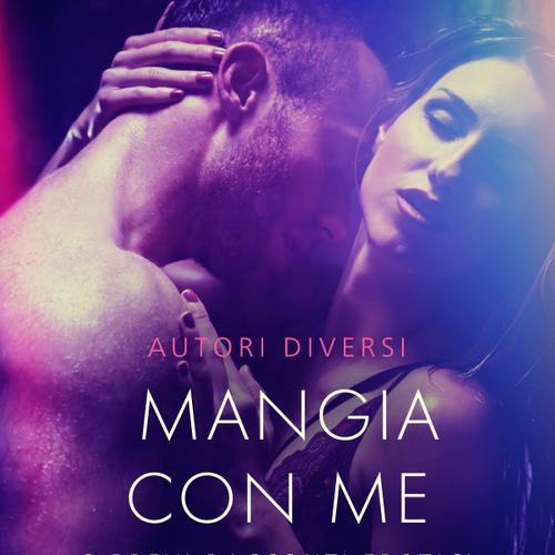 Mangia con me - 3 brevi racconti erotici in collaborazione con Erika Lust