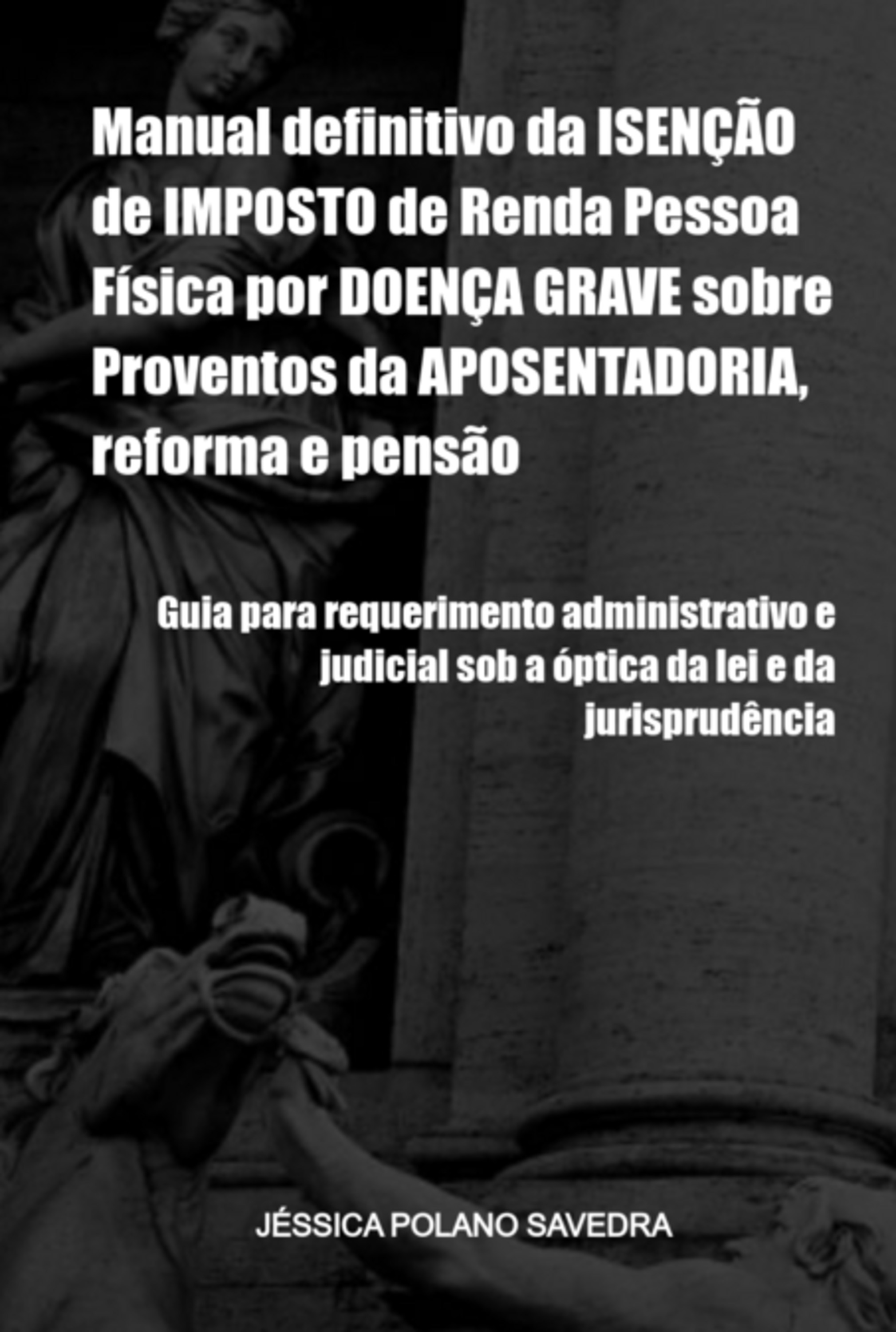 Manual Definitivo Da Isenção De Imposto De Renda Pessoa Física Por Doença Grave Sobre Proventos Da Aposentadoria, Reforma E Pensão
