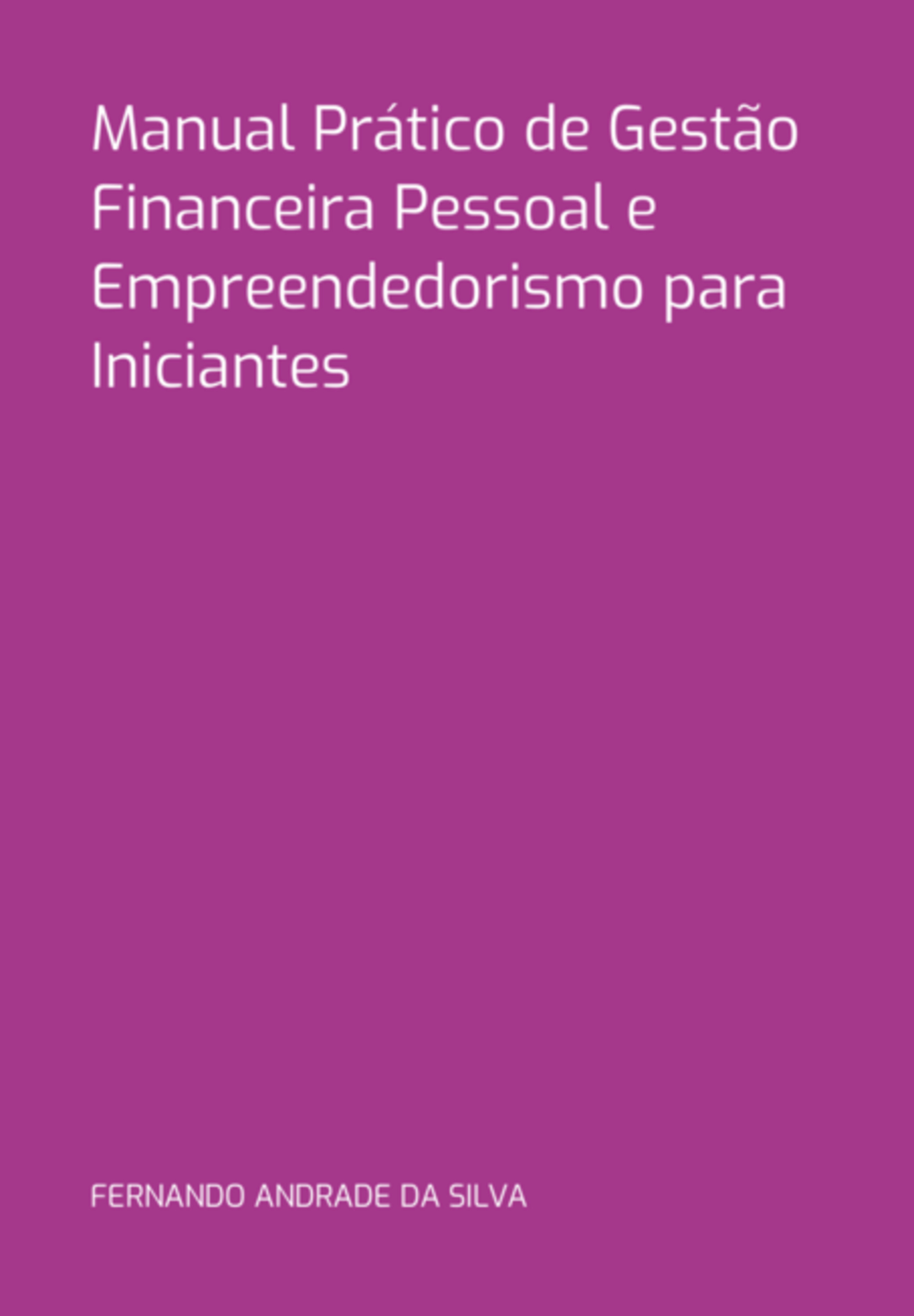 Manual Prático De Gestão Financeira Pessoal E Empreendedorismo Para Iniciantes