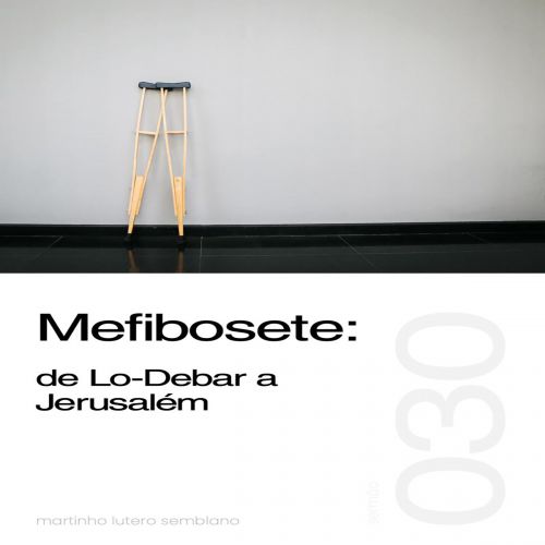 Mefibosete: de Lo-Debar a Jerusalém - Sermão 030