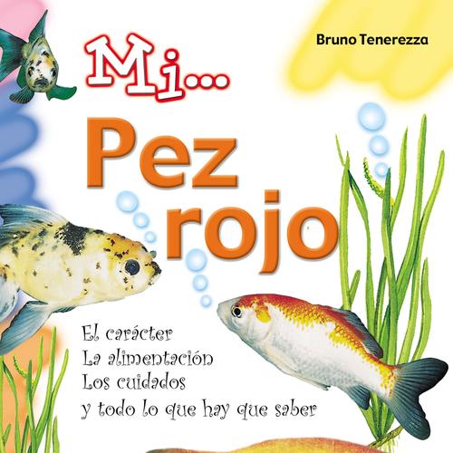 Mi... pez rojo: El carácter, la alimentación, los cuidados y todo lo que hay que saber