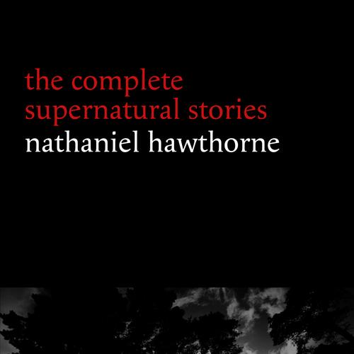 Nathaniel Hawthorne: The Complete Supernatural Stories (40+ tales of horror and mystery: The Minister’s Black Veil, Dr. Heidegger's Experiment, Rappaccini’s Daughter, Young Goodman Brown...) (Hallowee