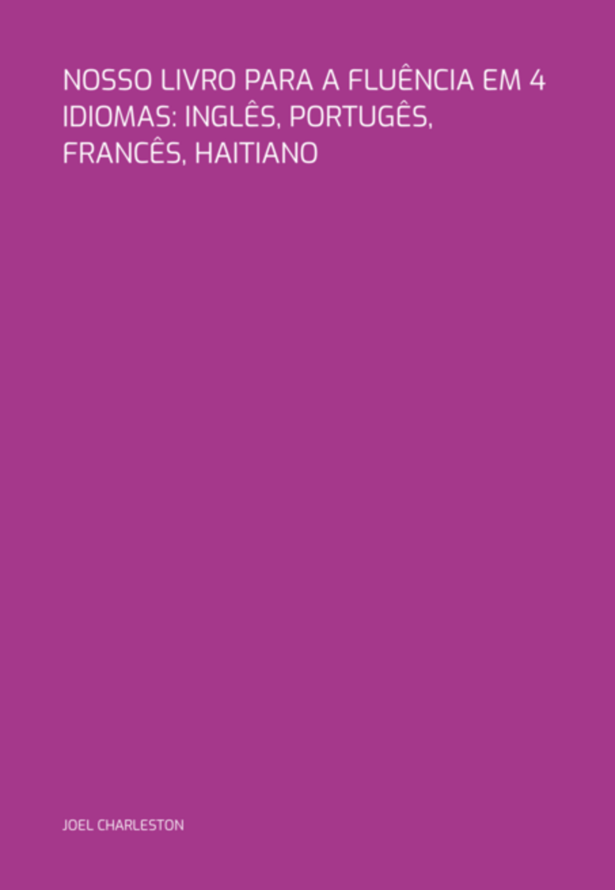 Nosso Livro Para A Fluência Em 4 Idiomas: Inglês, Portugês, Francês, Haitiano