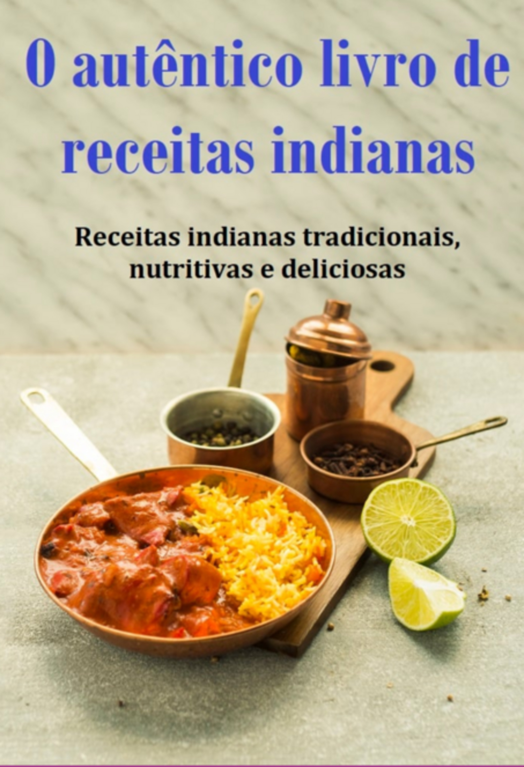 O Autêntico Livro De Receitas Indianas Receitas Indianas Tradicionais, Nutritivas E Deliciosas